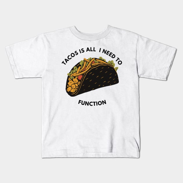 Tacos Is all  I Need To Function Kids T-Shirt by NICHE&NICHE